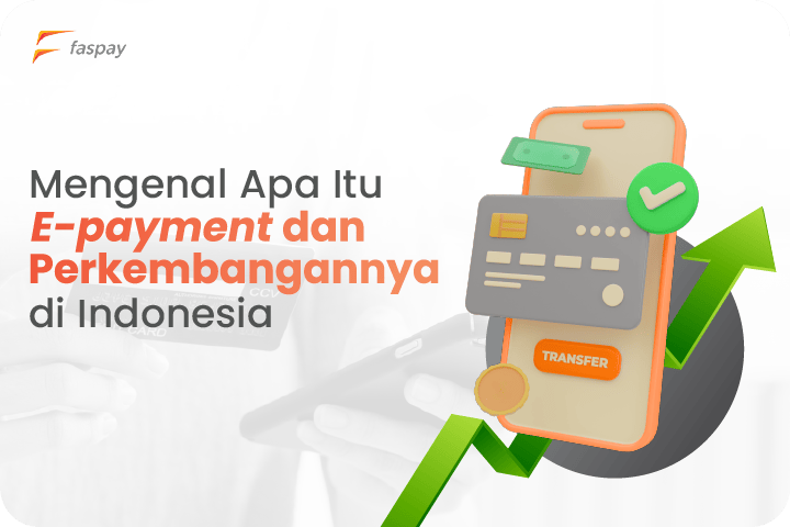 Mengenal E-payment: Definisi, Manfaat, Dan Contohnya | Faspay