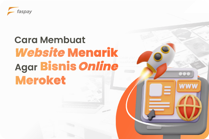 Cara Membuat Website Menarik Agar Bisnis Online Meroket Faspay Payment gateway