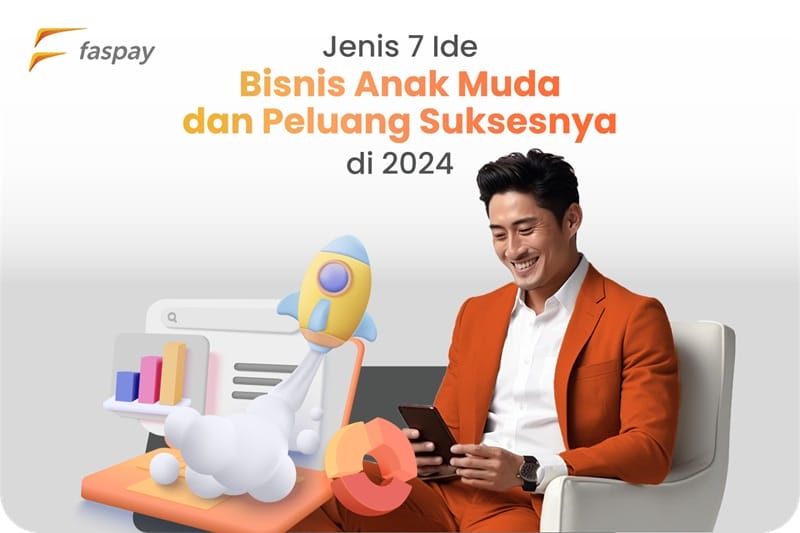 7 Ide Bisnis Anak Muda dan Peluang Suksesnya di 2024 Faspay