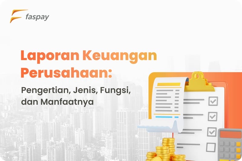 Laporan Keuangan Perusahaan: Pengertian, Jenis, Fungsi, Dan Manfaatnya