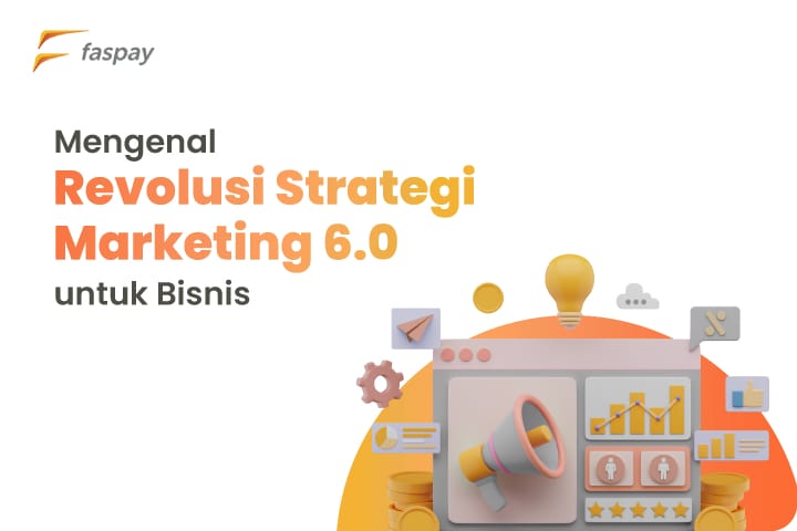 Mengenal Revolusi Strategi Marketing 6.0 untuk Bisnis
