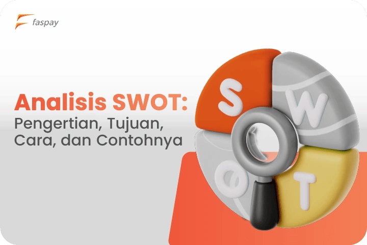 Analisis SWOT: Pengertian, Tujuan, Cara, Dan Contohnya