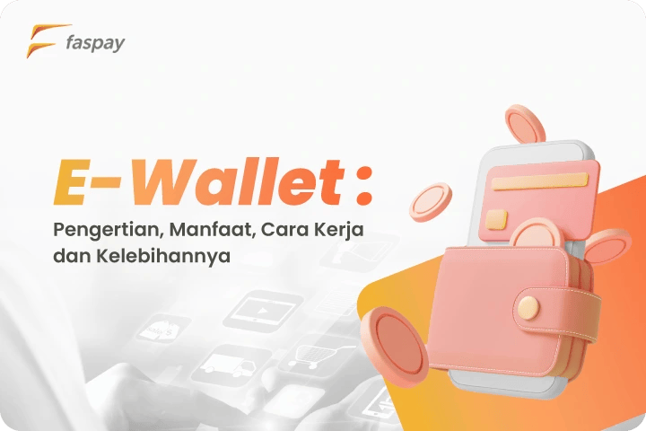 E-Wallet: Pengertian, Manfaat, Cara Kerja Dan Kelebihannya